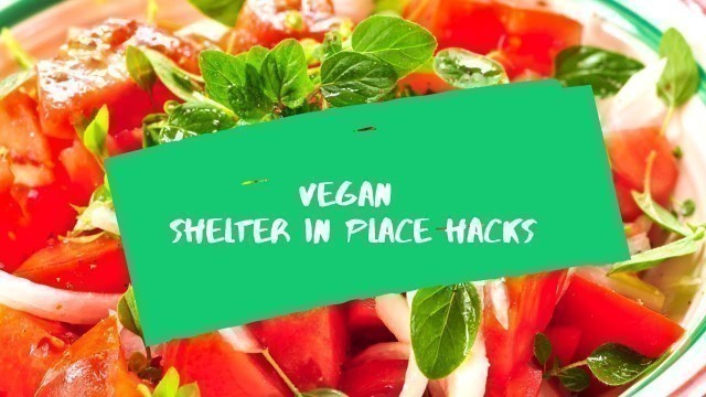 'A few vegan shelter in place food hacks as a precautionary response to the global pandemic