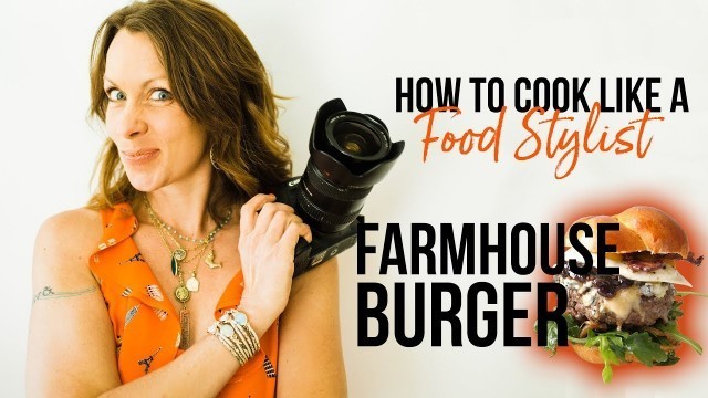 'How to Cook Like a Food Stylist | Episode 6 | Farmhouse Burger'