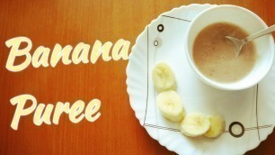 'Banana Puree| Weight gain Baby food |  6-9 months baby food recipe'