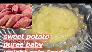 'Baby weight gain food with sweet potato  | sweet potato puree | healthy & tasty recipes'