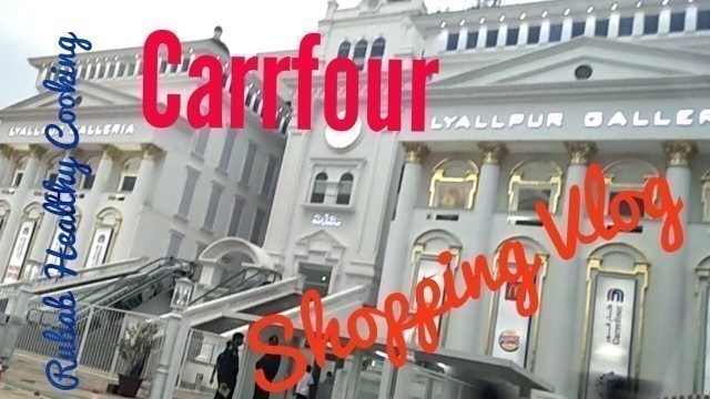 'Carrefour Shopping Faisalabad Vlog - Rubab Healthy Cooking - Pakistani Food Channel'