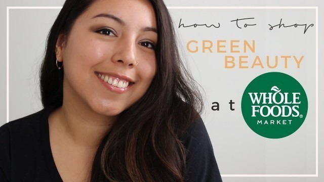 'How to Shop for Green Beauty at Whole Foods | Tips & Tricks'