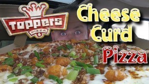 'Toppers ☆CHEESE CURDS \'N BACON PIZZA☆ Food Review!!!'