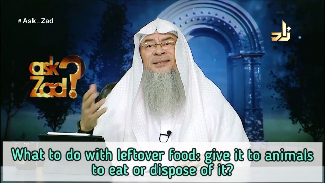 'What to do with leftover food, must we eat it, feed it to animals or throw it away - Assim al hakeem'