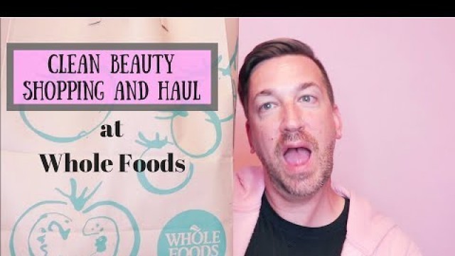 'Clean Beauty Shopping at Whole Foods and My Haul'