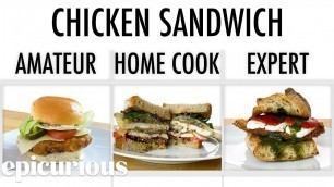 '4 Levels of Chicken Sandwich: Amateur to Food Scientist | Epicurious'