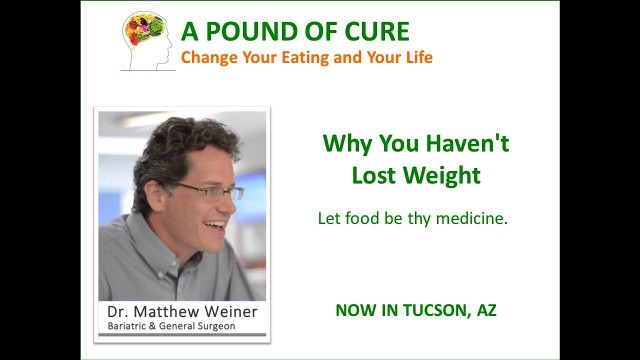 'Why you haven\'t lost weight. Let Food be Thy Medicine - A lecture by Dr. Matthew Weiner'