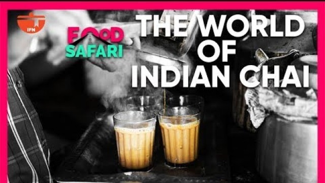 'The World Of Indian Chai | Types Of Tea in India | IFN Food Safari #31DaysofChai'