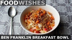 'Ben Franklin Breakfast Bowl - Food Wishes - Apple Yogurt Granola Bowl'