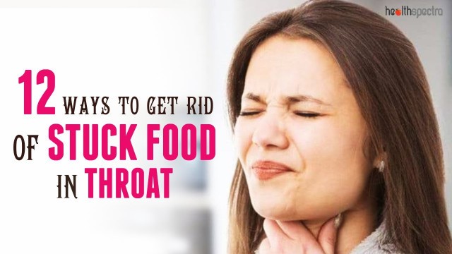 '12 Ways To Get Rid Of Stuck Food In Throat | Healthspectra'