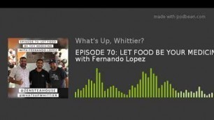 'EPISODE 70: LET FOOD BE YOUR MEDICINE with Fernando Lopez'