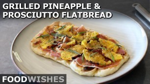 'Grilled Pineapple & Prosciutto Flatbread - Almost Hawaiian Pizza  - Food Wishes'