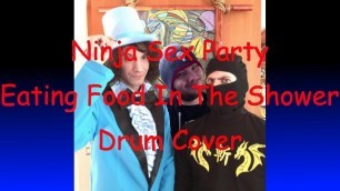 'ninja sex party-eating food in the shower drum cover'