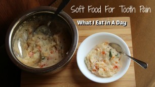 'What I Eat In A Day - Soft Food For Toothache | Indian Vegetarian Food'