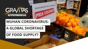 'Gravitas: A global shortage of food supply? | Wuhan Coronavirus'