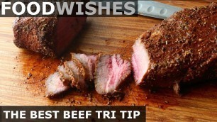 'The Best Beef Tri Tip - Roast Beef - Food Wishes'