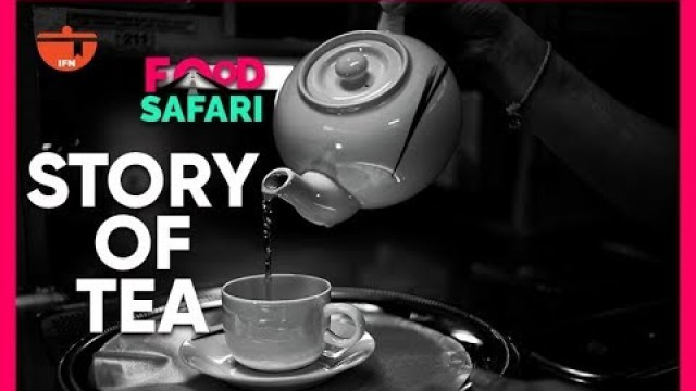 'STORY OF TEA | The Fascinating History Of Tea in India | IFN Food Safari #31DaysofChai'