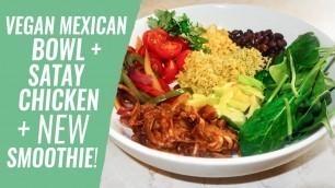 'VEGAN MEXICAN BOWL + SATAY CHICKEN + NEW SMOOTHIE!'