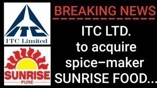 'ITC LIMITED to Acquire Spice - Maker SUNRISE FOOD PVT LTD --- 70 year old Brand (Breaking News)'