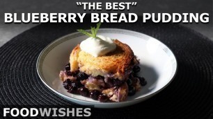 'The Best Blueberry Bread Pudding - Food Wishes'