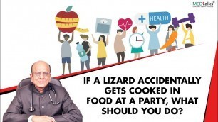 'Dr K K Aggarwal - If a lizard accidentally gets cooked in food at a party, what should you do?'