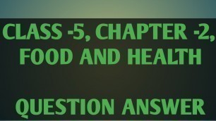 'Class-5,Chapter-2, SCIENCE, FOOD AND HEALTH, QUESTIONS AND ANSWER,'