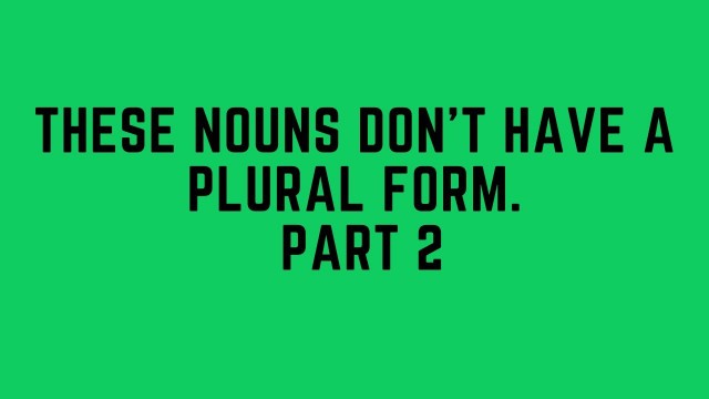 'These nouns don\'t have plural form. Part 2 for IELTS'