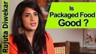 'Is Packaged Food Good for You ? - Richa Chadda - Rujuta Diwekar - Indian Food Wisdom'