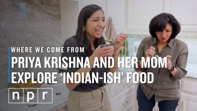 'Priya Krishna And Her Mom Explore \'Indian-Ish\' Food | Where We Come From | NPR'