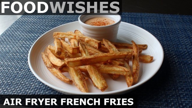 'Air Fryer French Fries - Food Wishes'